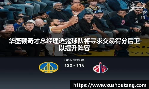 华盛顿奇才总经理透露球队将寻求交易得分后卫以提升阵容