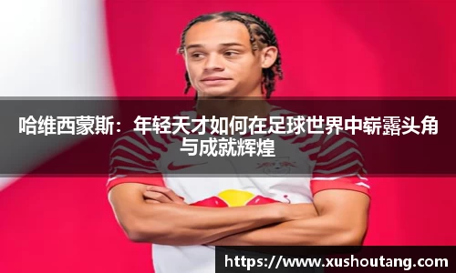 哈维西蒙斯：年轻天才如何在足球世界中崭露头角与成就辉煌