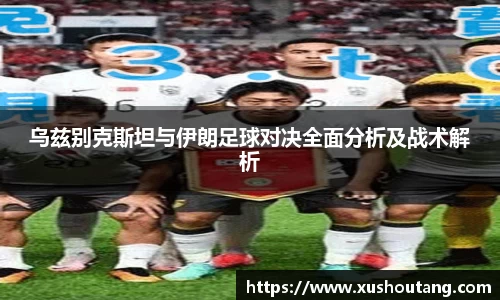 乌兹别克斯坦与伊朗足球对决全面分析及战术解析